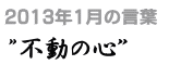 2013年1月の言葉“不動の心”