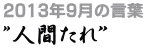 2013年9月の言葉“人間たれ”